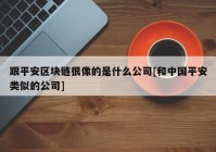 跟平安区块链很像的是什么公司[和中国平安类似的公司]