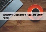 深圳区块链公司招聘销售代表[深圳 区块链 招聘]