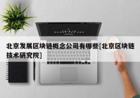 北京发展区块链概念公司有哪些[北京区块链技术研究院]