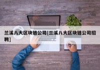 兰溪八大区块链公司[兰溪八大区块链公司招聘]