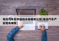 电动汽车区块链技术有哪些公司[电动汽车产业链有哪些]