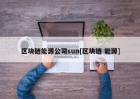 区块链能源公司sun[区块链 能源]