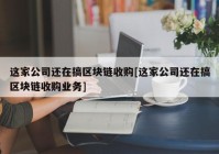 这家公司还在搞区块链收购[这家公司还在搞区块链收购业务]