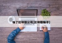 柚了区块链公司[区块链柚子]