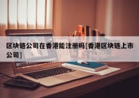 区块链公司在香港能注册吗[香港区块链上市公司]