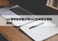 sec暂停区块链公司ubi[区块链交易所倒闭]