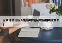 区块链公司招人能应聘吗[区块链招聘业务员]