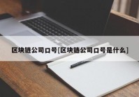 区块链公司口号[区块链公司口号是什么]